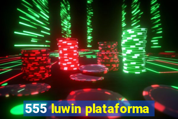 555 luwin plataforma